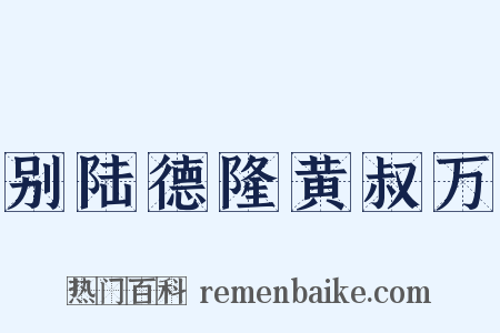 别陆德隆黄叔万是什么意思的图片